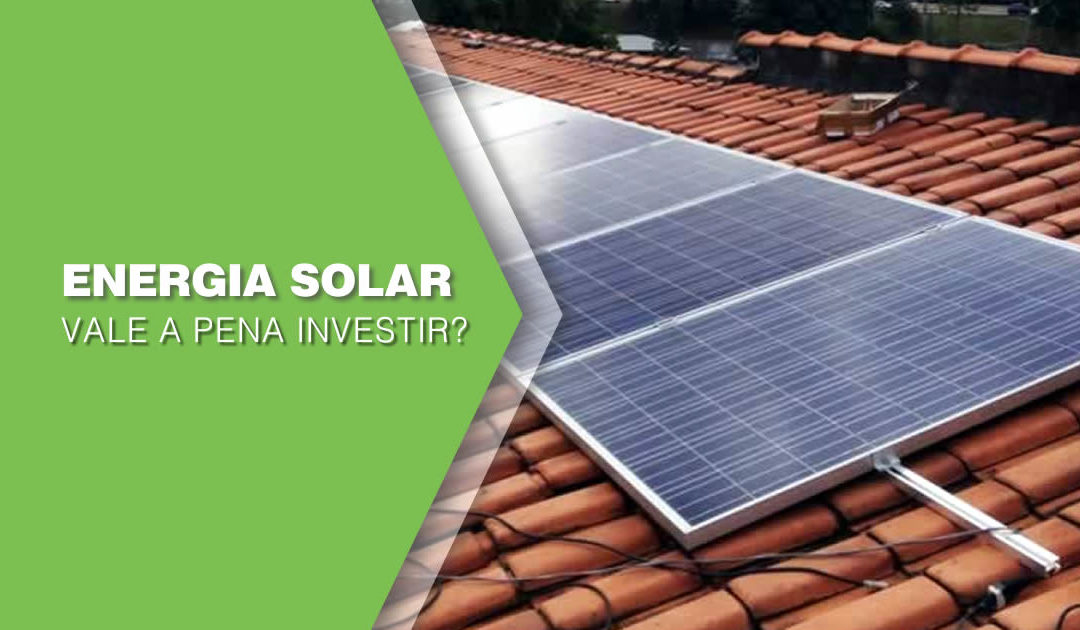 Energia solar: Vale a pena o investimento?